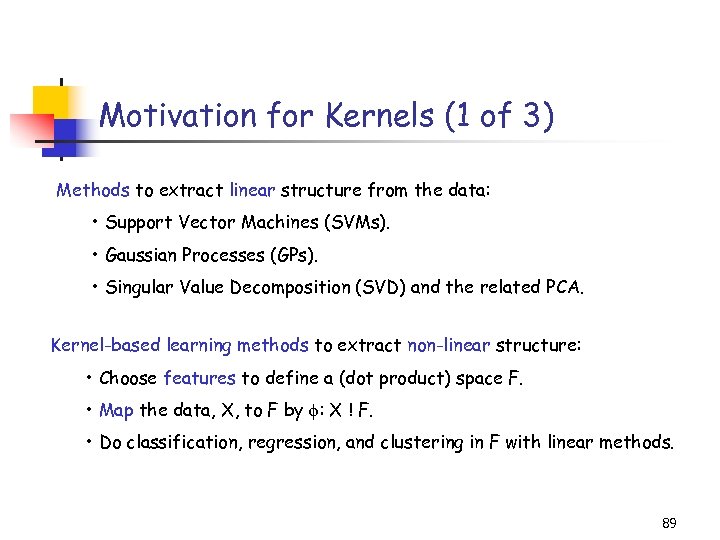 Motivation for Kernels (1 of 3) Methods to extract linear structure from the data: