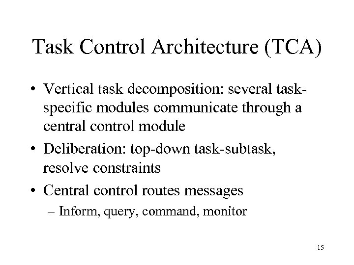 Task Control Architecture (TCA) • Vertical task decomposition: several taskspecific modules communicate through a