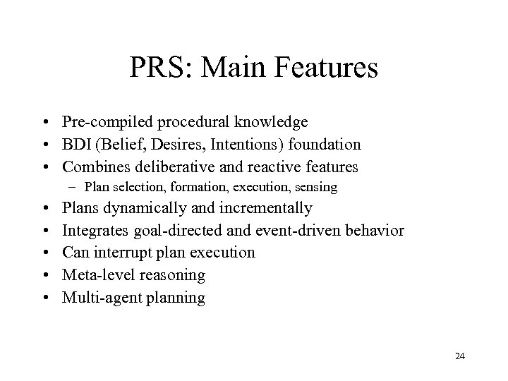 PRS: Main Features • Pre-compiled procedural knowledge • BDI (Belief, Desires, Intentions) foundation •