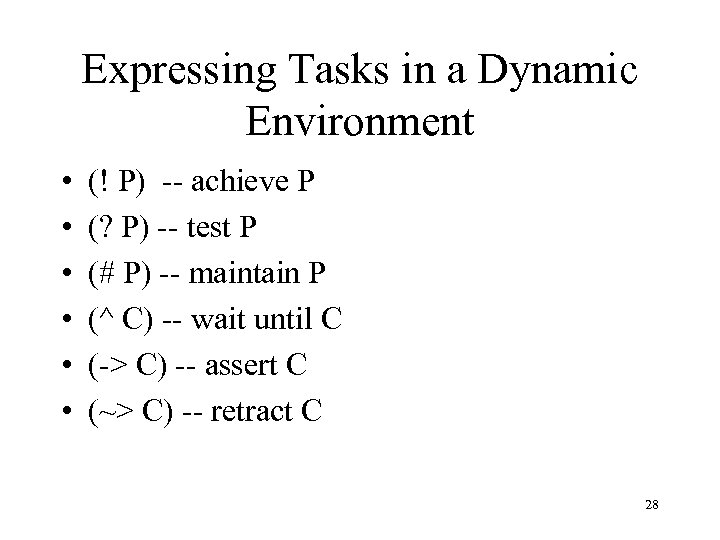 Expressing Tasks in a Dynamic Environment • • • (! P) -- achieve P