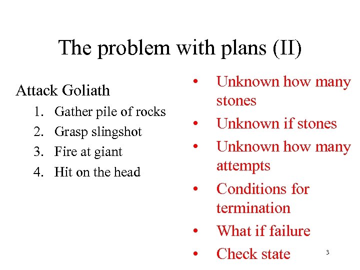 The problem with plans (II) Attack Goliath 1. 2. 3. 4. Gather pile of