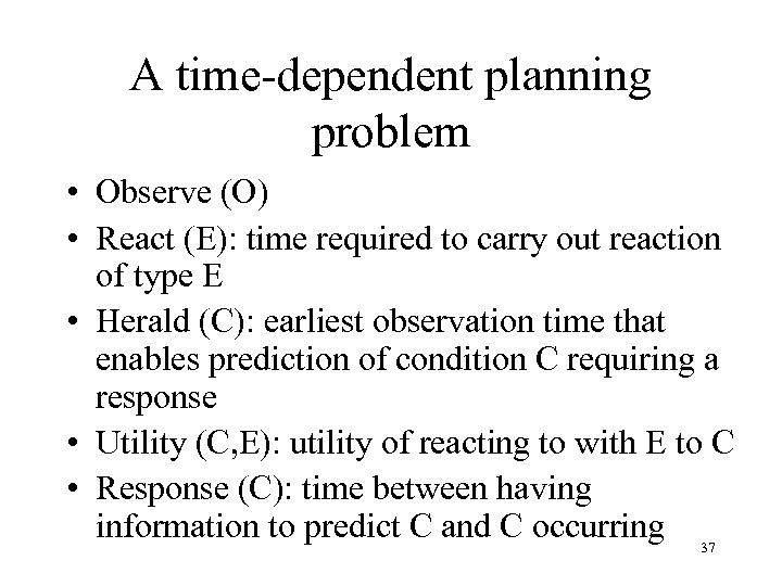 A time-dependent planning problem • Observe (O) • React (E): time required to carry