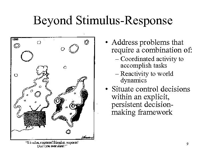 Beyond Stimulus-Response • Address problems that require a combination of: – Coordinated activity to
