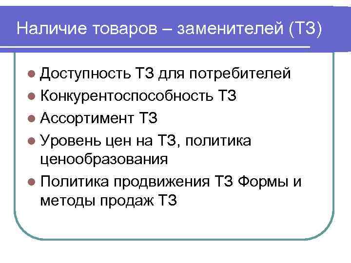 Наличие товаров – заменителей (ТЗ) l Доступность ТЗ для потребителей l Конкурентоспособность ТЗ l