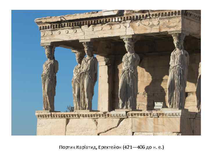 Портик Каріатид, Ерехтейон (421— 406 до н. е. ) 
