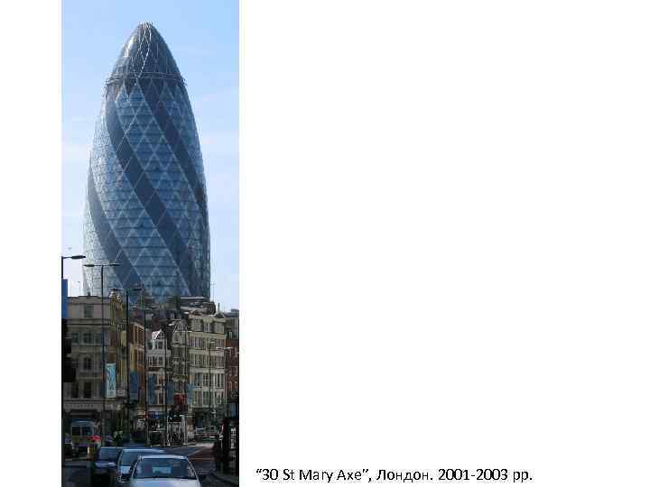 “ 30 St Mary Axe”, Лондон. 2001 -2003 рр. 