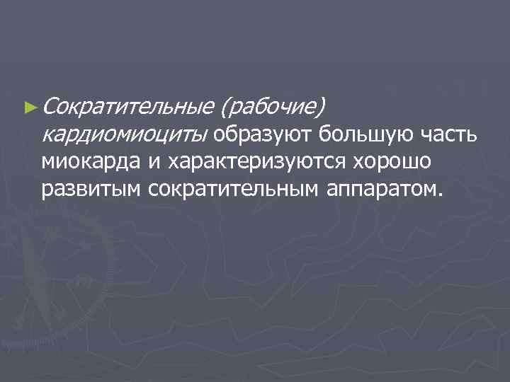 ► Сократительные (рабочие) кардиомиоциты образуют большую часть миокарда и характеризуются хорошо развитым сократительным аппаратом.