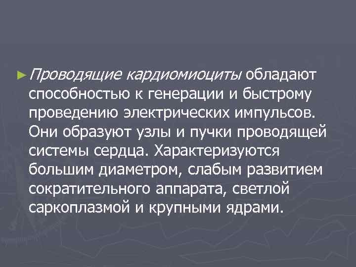 ► Проводящие кардиомиоциты обладают способностью к генерации и быстрому проведению электрических импульсов. Они образуют