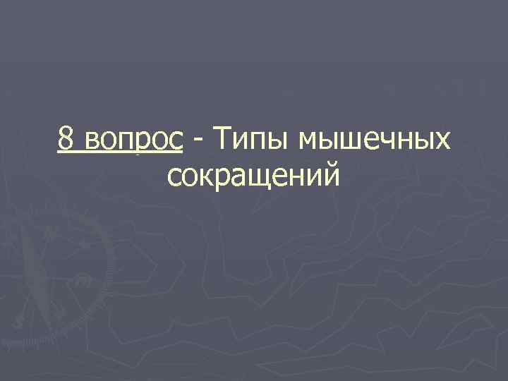 8 вопрос - Типы мышечных сокращений 