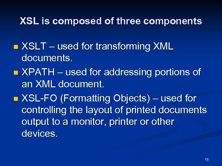 XSL is composed of three components XSLT – used for transforming XML documents. n