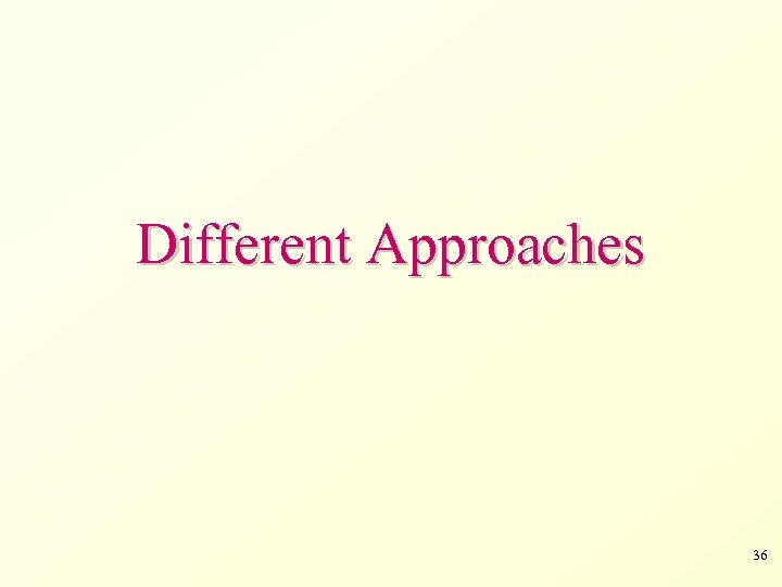 Different Approaches 36 