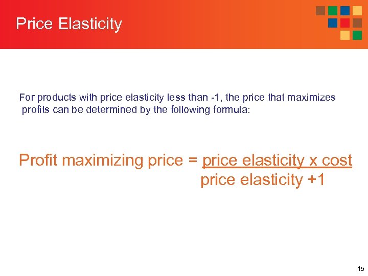 Price Elasticity For products with price elasticity less than -1, the price that maximizes