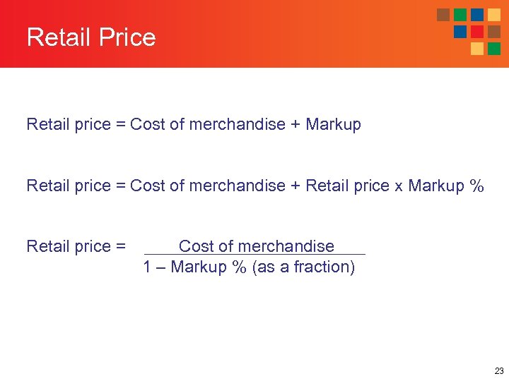 Retail Price Retail price = Cost of merchandise + Markup Retail price = Cost