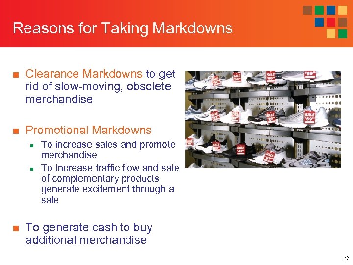 Reasons for Taking Markdowns ■ Clearance Markdowns to get rid of slow-moving, obsolete merchandise