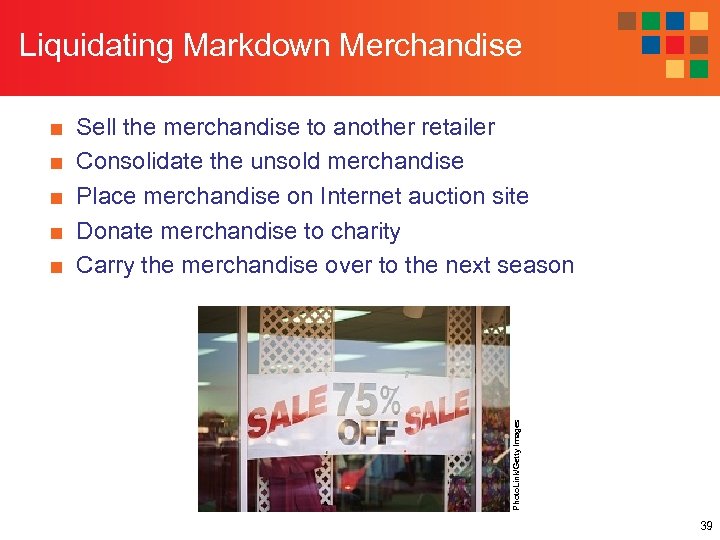 Liquidating Markdown Merchandise Sell the merchandise to another retailer Consolidate the unsold merchandise Place