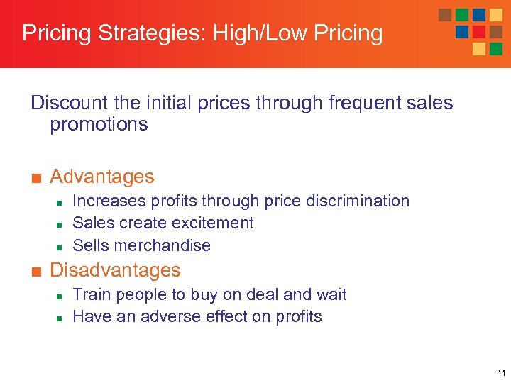 Pricing Strategies: High/Low Pricing Discount the initial prices through frequent sales promotions ■ Advantages