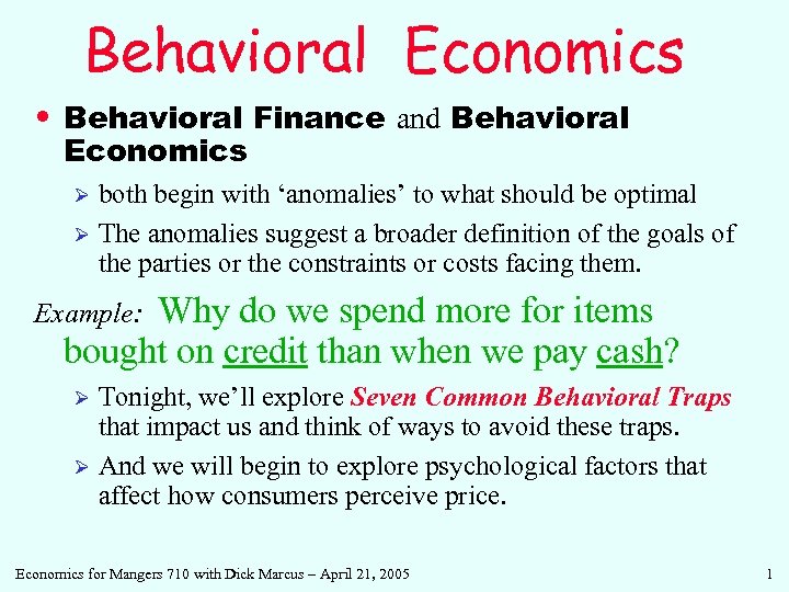 Behavioral Economics • Behavioral Finance and Behavioral Economics both begin with ‘anomalies’ to what