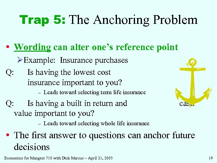 Trap 5: The Anchoring Problem • Wording can alter one’s reference point ØExample: Insurance
