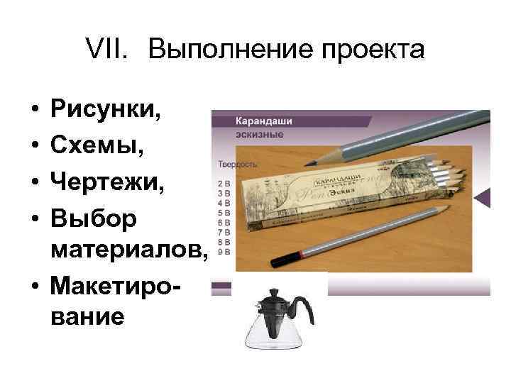 VII. Выполнение проекта • • Рисунки, Схемы, Чертежи, Выбор материалов, • Макетирование 