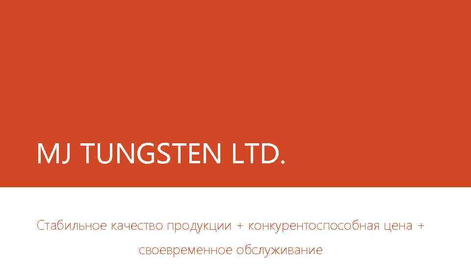 MJ TUNGSTEN LTD. Стабильное качество продукции + конкурентоспособная цена + своевременное обслуживание 