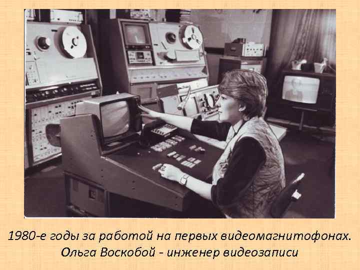 1980 -е годы за работой на первых видеомагнитофонах. Ольга Воскобой - инженер видеозаписи 