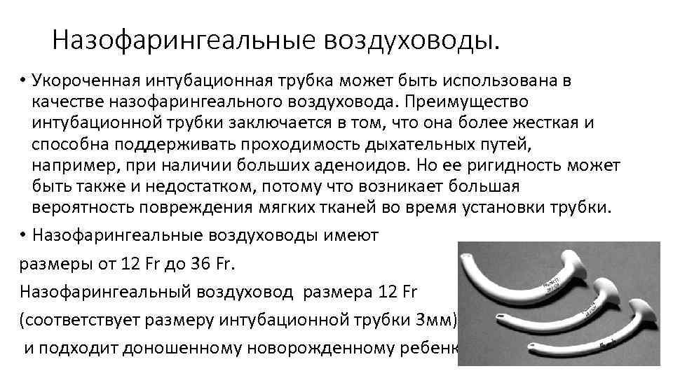 Назофарингеальные воздуховоды. • Укороченная интубационная трубка может быть использована в качестве назофарингеального воздуховода. Преимущество