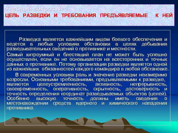 Учебный вопрос № 1. ЦЕЛЬ РАЗВЕДКИ И ТРЕБОВАНИЯ ПРЕДЪЯВЛЯЕМЫЕ К НЕЙ Разведка является важнейшим