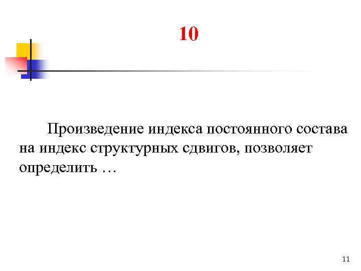 10 Произведение индекса постоянного состава на индекс структурных сдвигов, позволяет определить … 11 