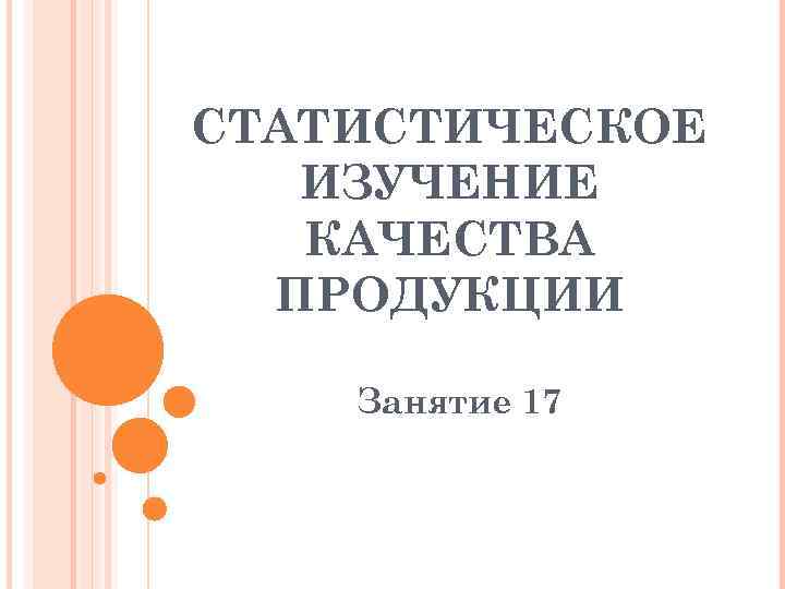 СТАТИСТИЧЕСКОЕ ИЗУЧЕНИЕ КАЧЕСТВА ПРОДУКЦИИ Занятие 17 