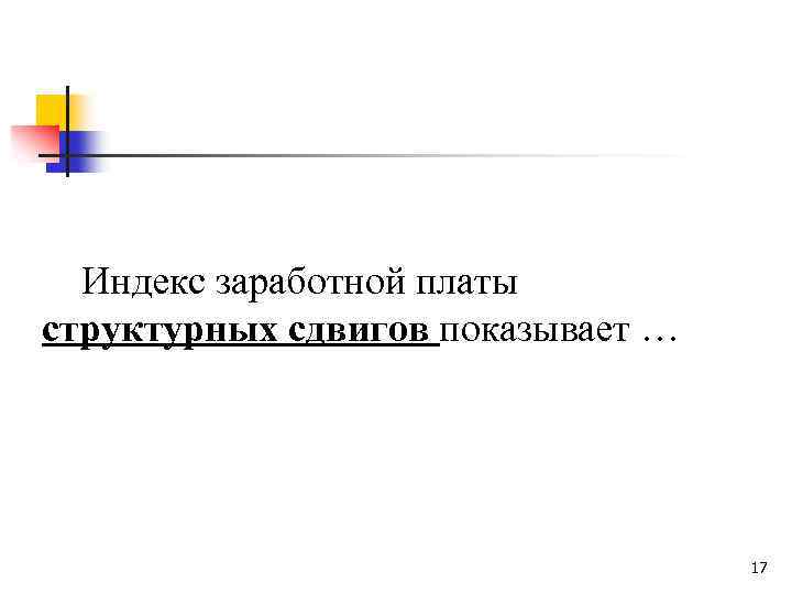 Индекс заработной платы структурных сдвигов показывает … 17 
