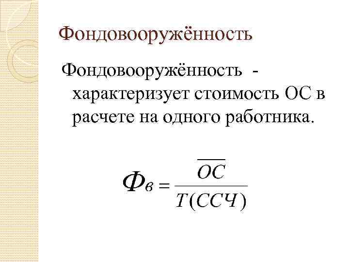 Фондовооружённость характеризует стоимость ОС в расчете на одного работника. 