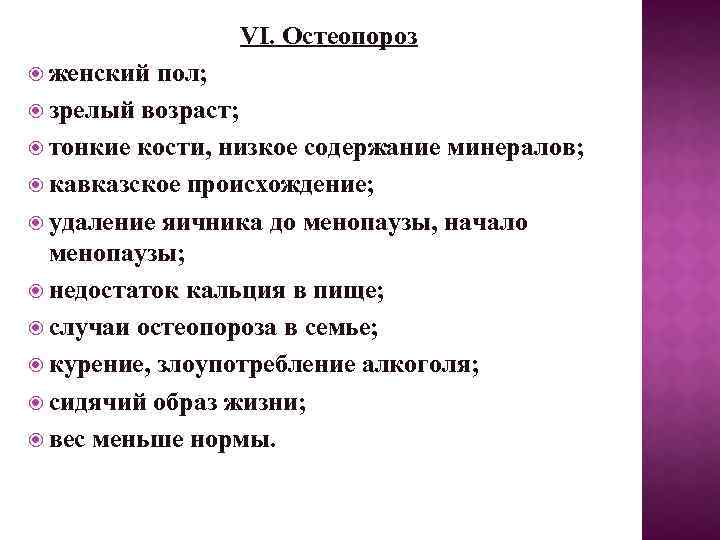 VI. Остеопороз женский пол; зрелый возраст; тонкие кости, низкое содержание минералов; кавказское происхождение; удаление