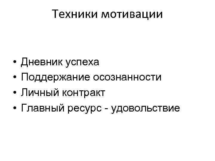 Техники мотивации • • Дневник успеха Поддержание осознанности Личный контракт Главный ресурс - удовольствие