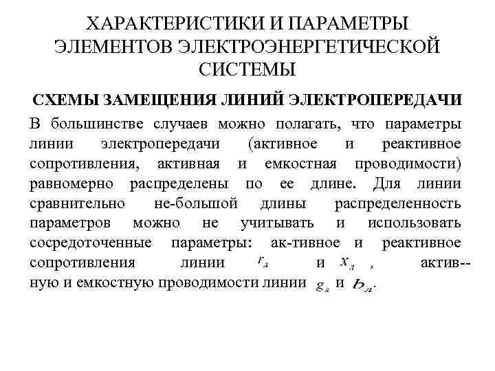 ХАРАКТЕРИСТИКИ И ПАРАМЕТРЫ ЭЛЕМЕНТОВ ЭЛЕКТРОЭНЕРГЕТИЧЕСКОЙ СИСТЕМЫ СХЕМЫ ЗАМЕЩЕНИЯ ЛИНИЙ ЭЛЕКТРОПЕРЕДАЧИ В большинстве случаев можно