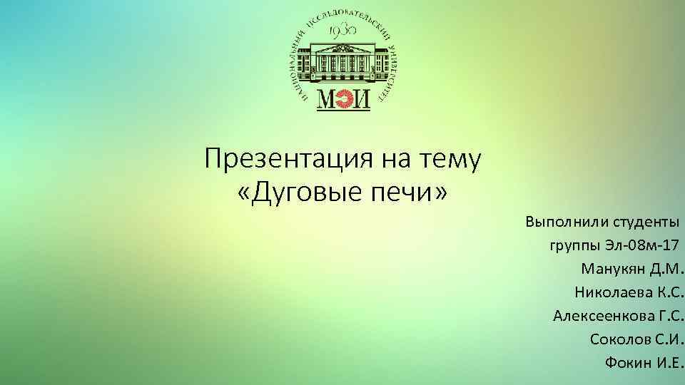 Презентация на тему «Дуговые печи» Выполнили студенты группы Эл-08 м-17 Манукян Д. М. Николаева