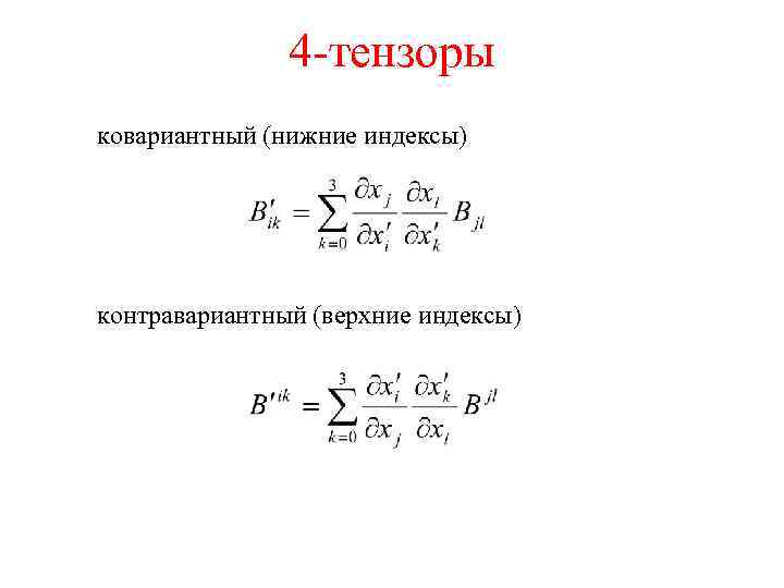 4 -тензоры ковариантный (нижние индексы) контравариантный (верхние индексы) 