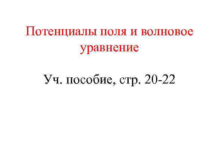 Потенциалы поля и волновое уравнение Уч. пособие, стр. 20 -22 