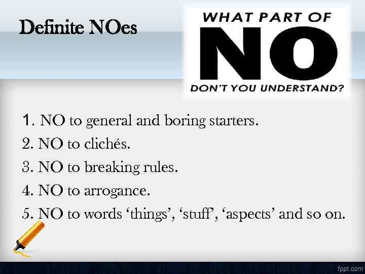 Definite NOes 1. NO to general and boring starters. 2. NO to clichés. 3.