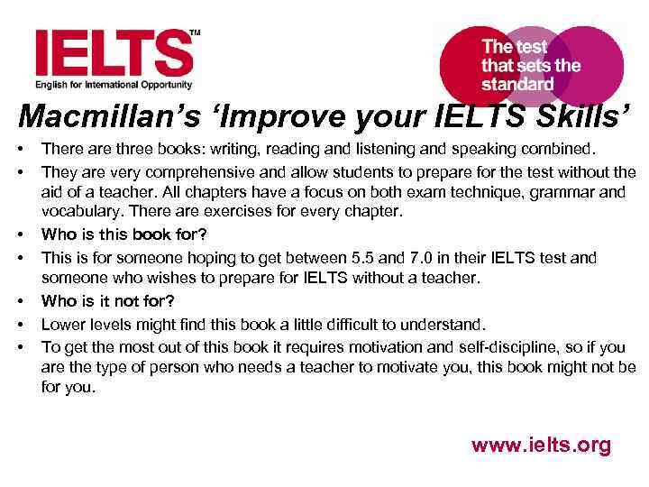 Macmillan’s ‘Improve your IELTS Skills’ • • There are three books: writing, reading and