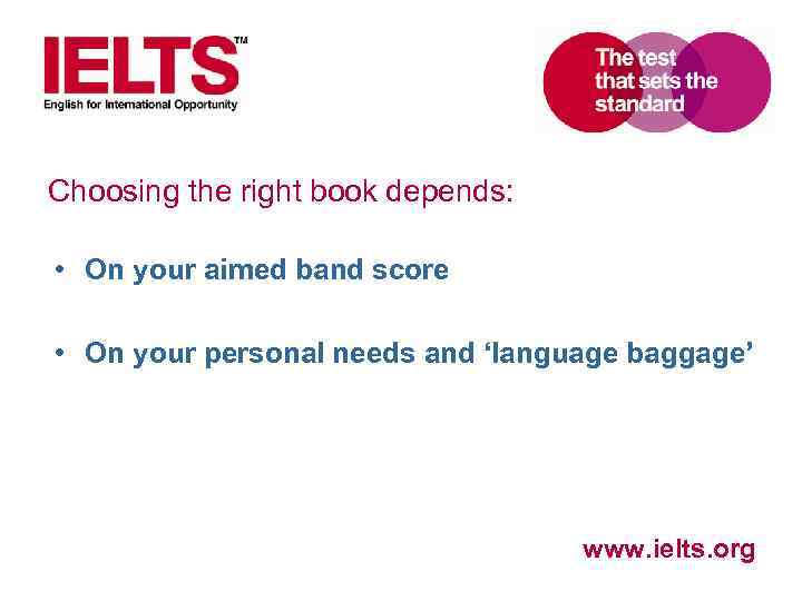 Choosing the right book depends: • On your aimed band score • On your