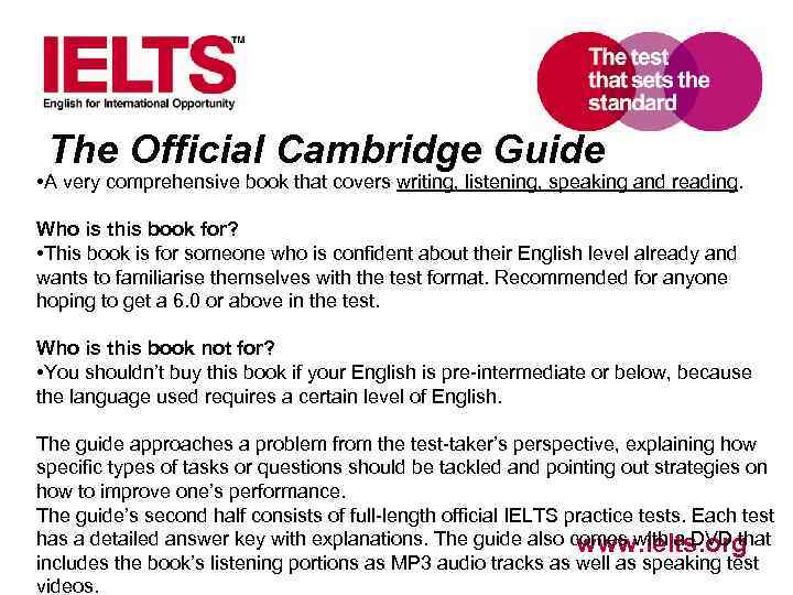 The Official Cambridge Guide • A very comprehensive book that covers writing, listening, speaking