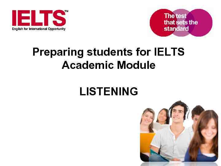 Preparing students for IELTS Academic Module LISTENING www. ielts. org 