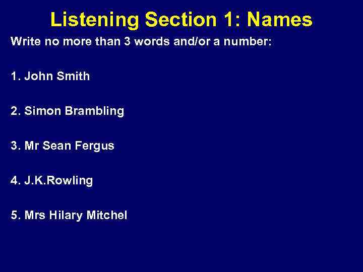 Listening Section 1: Names Write no more than 3 words and/or a number: 1.