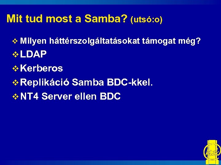 Mit tud most a Samba? (utsó: o) v Milyen háttérszolgáltatásokat támogat még? v LDAP