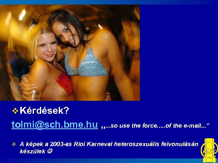 v Kérdések? tolmi@sch. bme. hu „. . . so use the force. . .