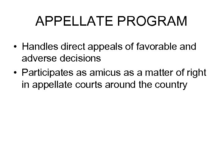 APPELLATE PROGRAM • Handles direct appeals of favorable and adverse decisions • Participates as