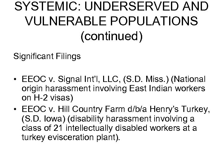 SYSTEMIC: UNDERSERVED AND VULNERABLE POPULATIONS (continued) Significant Filings • EEOC v. Signal Int’l, LLC,