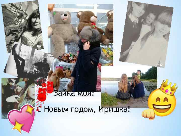 Зайка моя! С Новым годом, Иришка! 