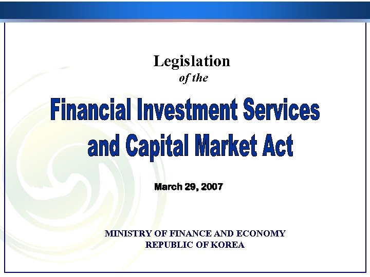 Legislation of the March 29, 2007 MINISTRY OF FINANCE AND ECONOMY REPUBLIC OF KOREA