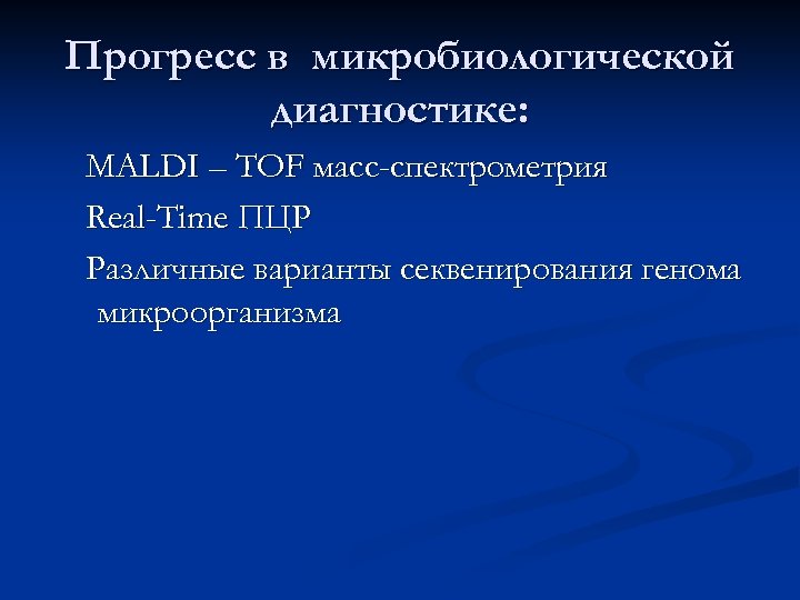 Прогресс в микробиологической диагностике: MALDI – TOF масс-спектрометрия Real-Time ПЦР Различные варианты секвенирования генома